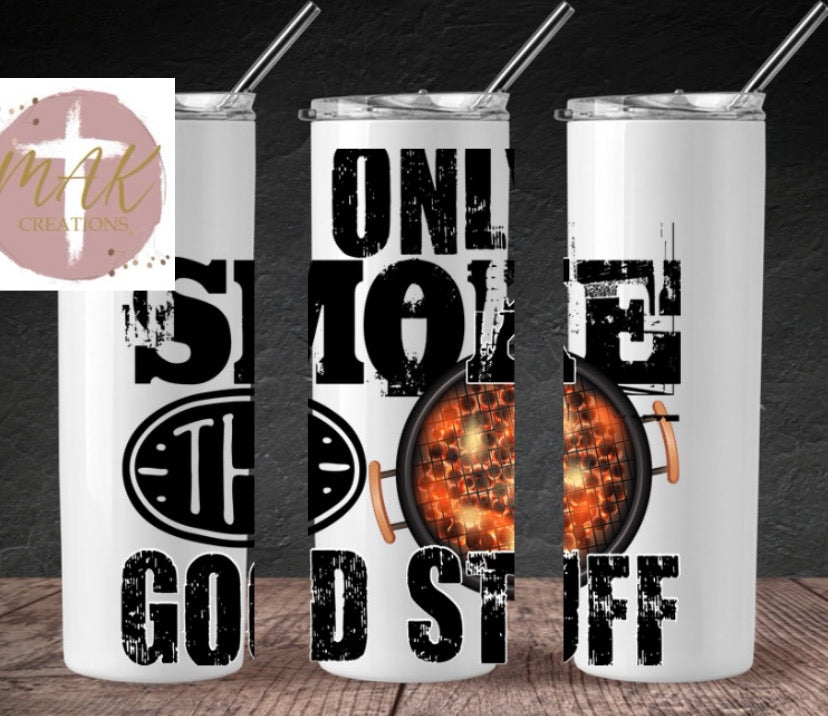 I Only Smoke The Good Stuff Tumbler