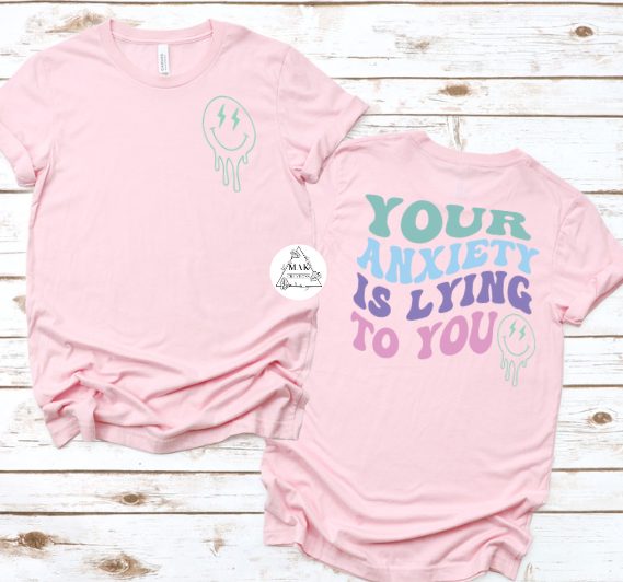 Your Anxiety is Lying to you  Front and Back  (AVAILABLE IN ALL SIZES)