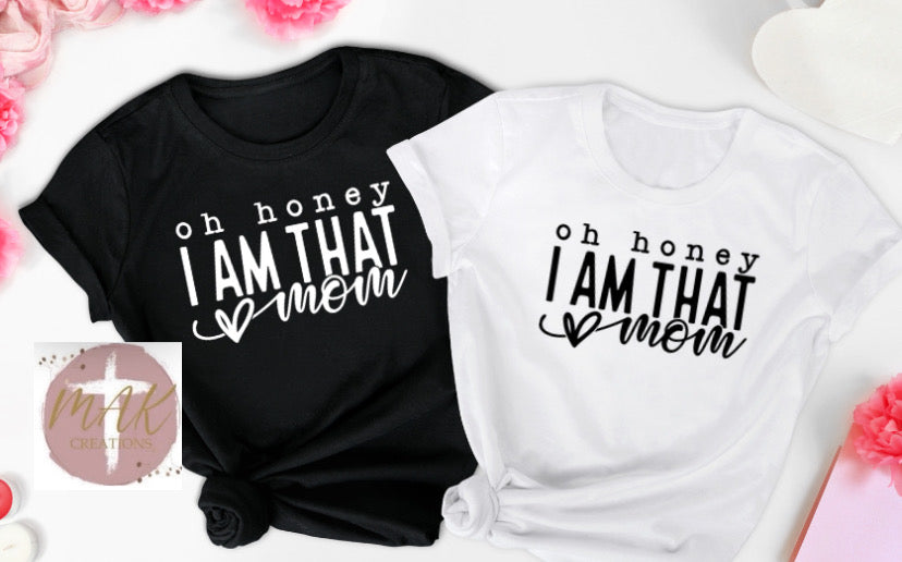 Oh Honey I Am THAT Mom (AVAILABLE IN ALL SIZES)