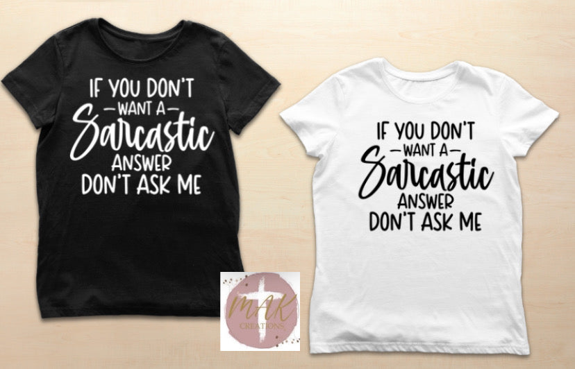 If You Don’t Want A Sarcastic Answer Don’t Ask Me (AVAILABLE IN ALL SIZES)