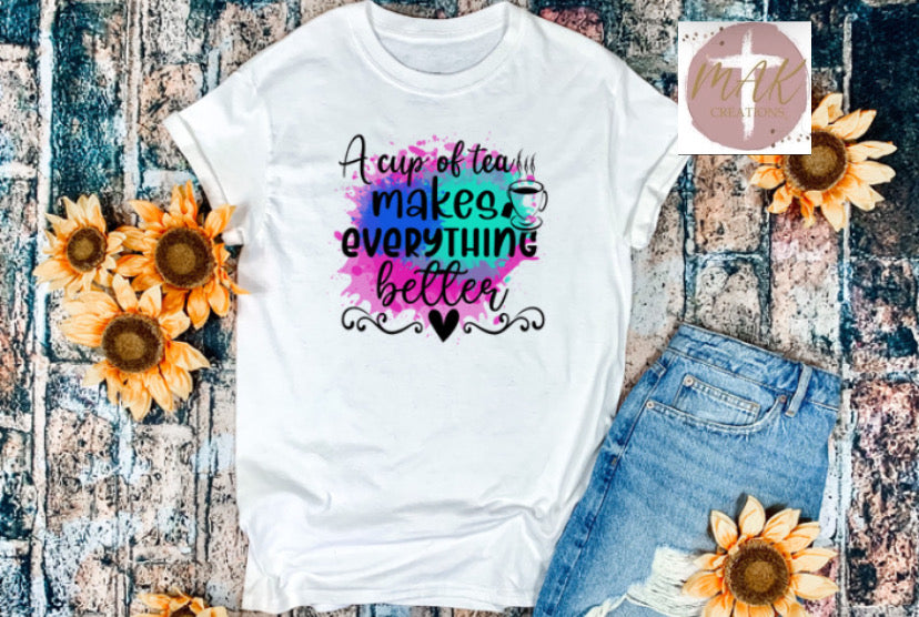 A Cup of Tea Makes Everything Better (AVAILABLE IN ALL SIZES)