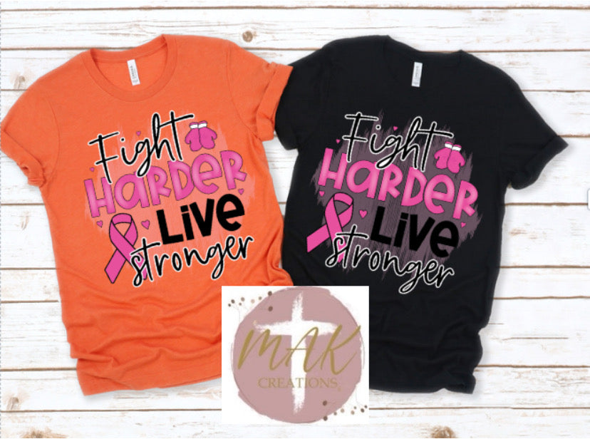 Fight Harder Live Stronger  (AVAILABLE IN ALL SIZES)