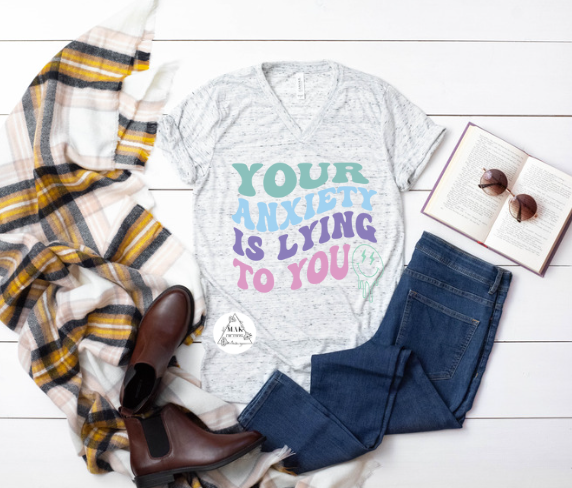 Your Anxiety is Lying to You (AVAILABLE IN ALL SIZES)