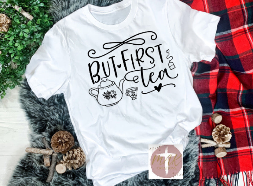 But First Tea (AVAILABLE IN ALL SIZES)