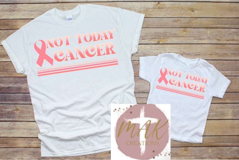 Not Today Cancer (AVAILABLE IN ALL SIZES)
