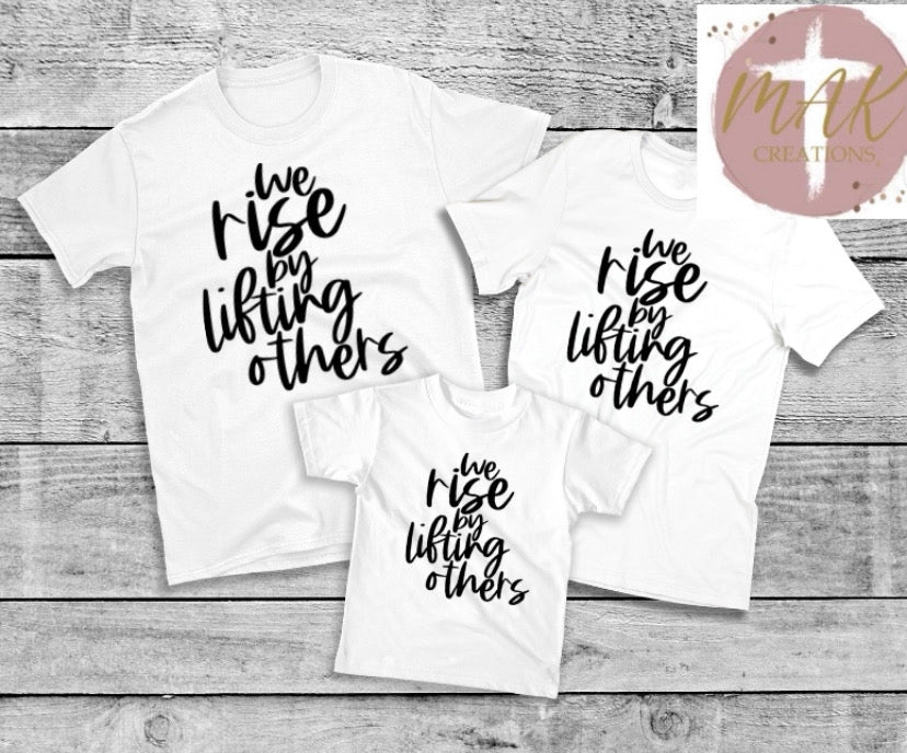 We Rise by Lifting Others (AVAILABLE IN ALL SIZES)