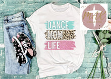 Load image into Gallery viewer, Dance Mom Life (AVAILABLE IN ALL SIZES)
