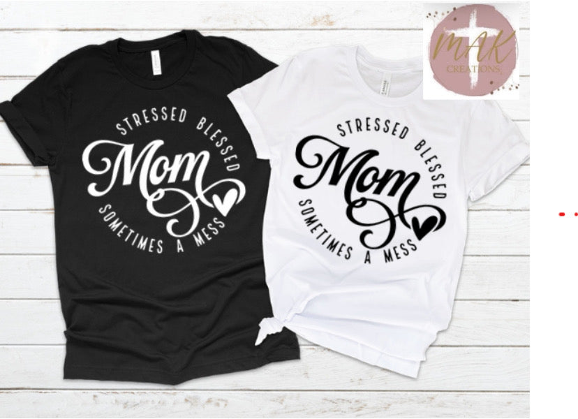 Mom Stressed Blessed Sometimes A Mess (AVAILABLE IN ALL SIZES)