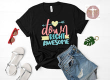 Load image into Gallery viewer, Down Right Awesome (AVAILABLE IN ALL SIZES)
